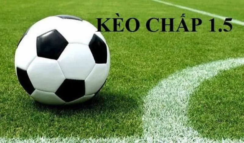 Tìm hiểu khái quát về khái niệm kèo chấp 1.5