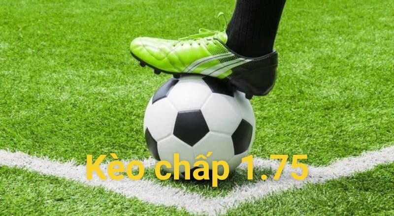 Tổng quan về kèo chấp 1.75 là gì