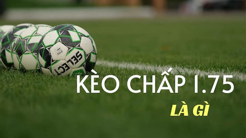 Bí quyết để mà chơi kèo chấp 1.75 cực hiệu quả